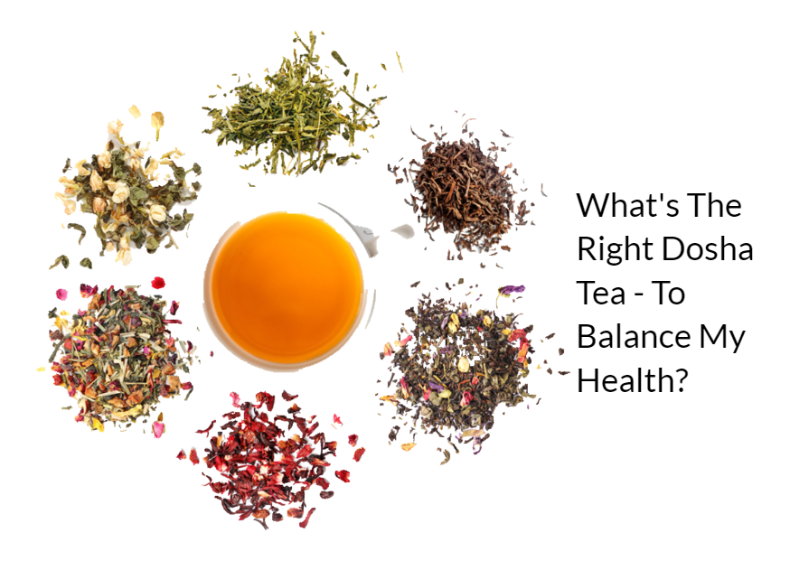 What's The Right Dosha Tea - To Balance My health? - The Holistic Highway - Ayurveda